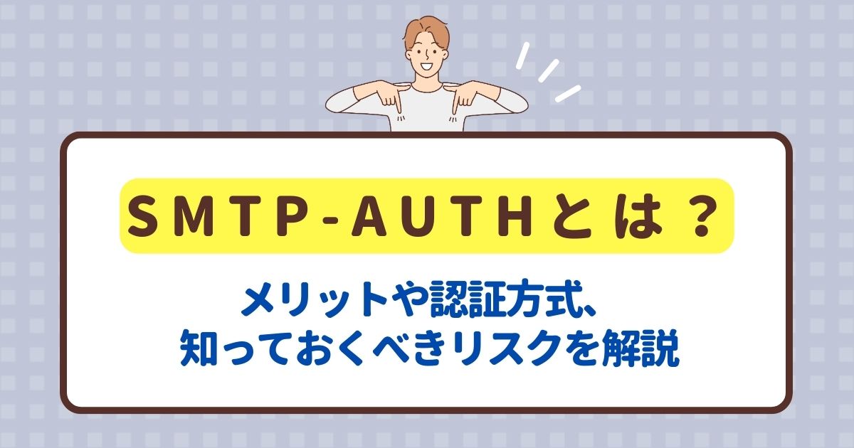 SMTP-AUTHとは？メリットや認証方式、知っておくべきリスクを解説　のアイキャッチ画像