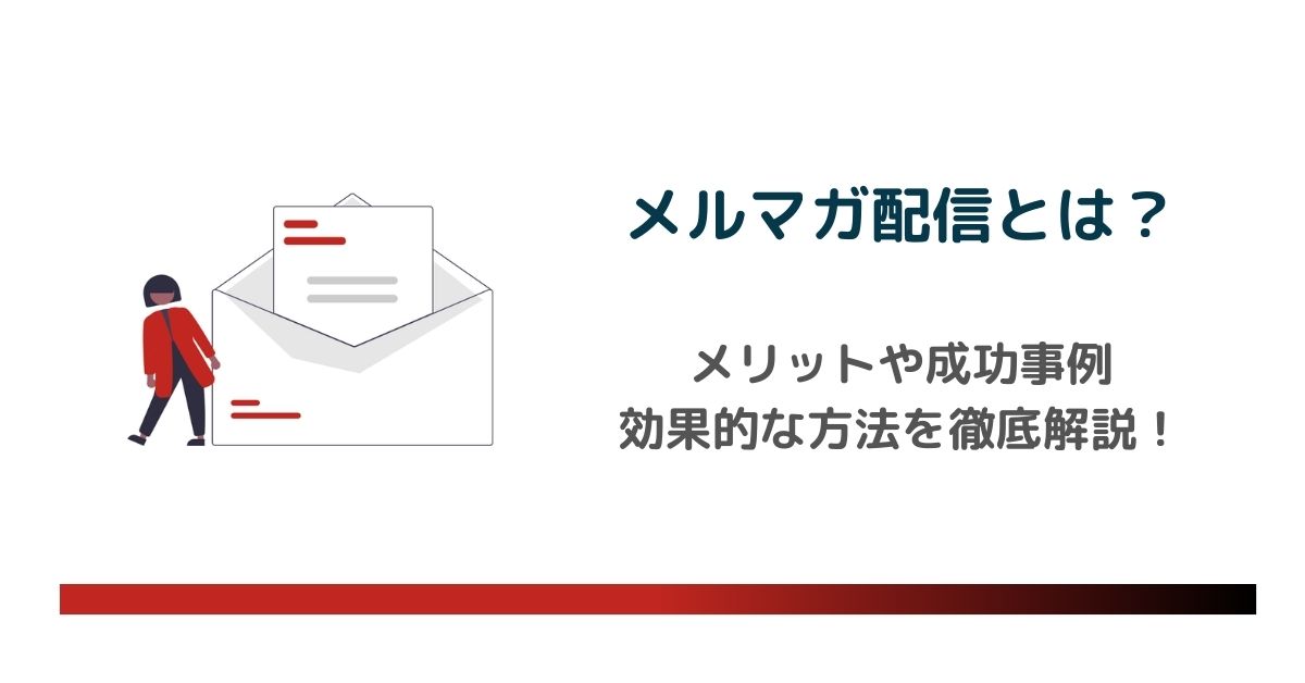 メルマガ配信とは？基本から実践まで｜メリットや成功事例・効果的な方法を徹底解説 のアイキャッチ画像