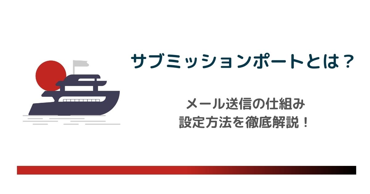 サブミッションポートとは?メール送信の仕組み・設定方法を徹底解説のアイキャッチ画像